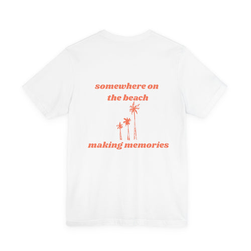 "Somewhere on the Beach Making Memories" T-Shirt